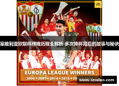 塞维利亚欧联杯辉煌历程全解析 多次捧杯背后的故事与秘诀 塞维利亚欧联杯辉煌历程全解析 多次捧杯背后的故事与秘诀