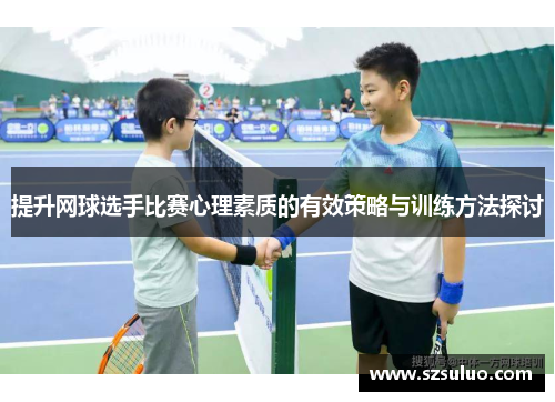 提升网球选手比赛心理素质的有效策略与训练方法探讨
