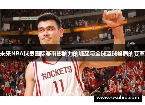 未来NBA球员国际赛事影响力的崛起与全球篮球格局的变革